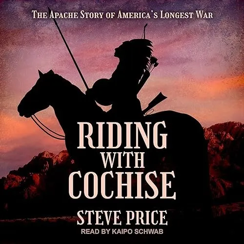 Riding with Cochise The Apache Story of America’s Longest War [Audiobook]