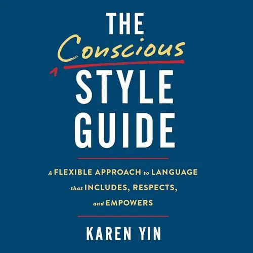 The Conscious Style Guide A Flexible Approach to Language That Includes, Respects, and Empowers [Audiobook]