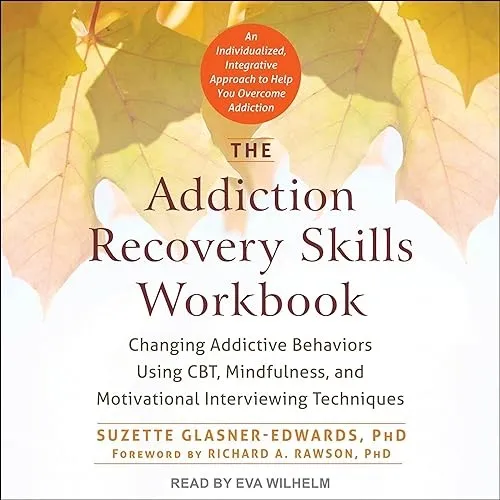 The Addiction Recovery Skills Workbook Changing Addictive Behaviors Using CBT, Mindfulness, and Motivational [Audiobook]