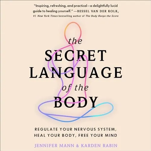 The Secret Language of the Body Regulate Your Nervous System, Heal Your Body, Free Your Mind [Audiobook]