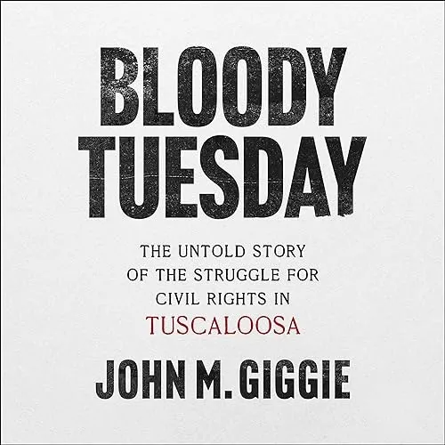 Bloody Tuesday The Untold Story of the Struggle for Civil Rights in Tuscaloosa [Audiobook]