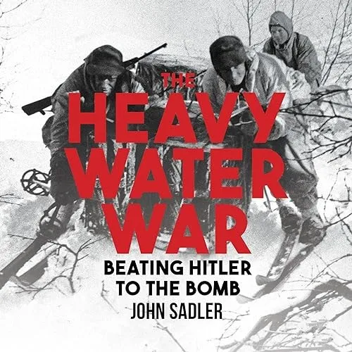 The Heavy Water War Beating Hitler to the Bomb [Audiobook]