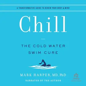 Chill The Cold Water Swim Cure  A Transformative Guide to Renew Your Body & Mind [Audiobook]