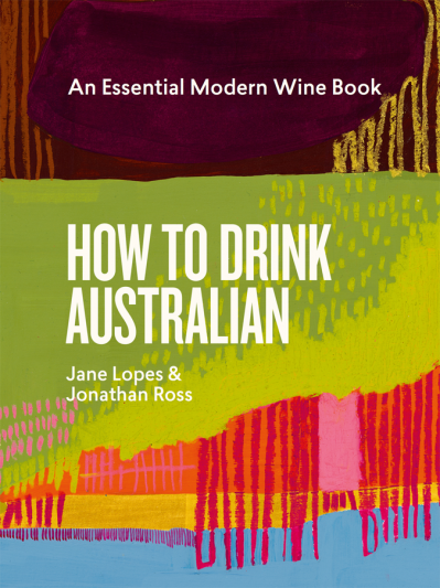 How to Drink Australian: An Essential Modern Wine Book - Jane Lopes 60f1d8d836a23cb6479229fd0020eb91