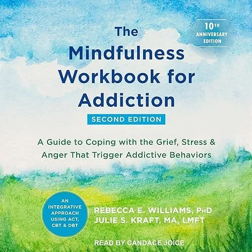 The Mindfulness Workbook for Addiction, 2nd Edition A Guide to Coping with the Grief, Stress, and Anger [Audiobook]