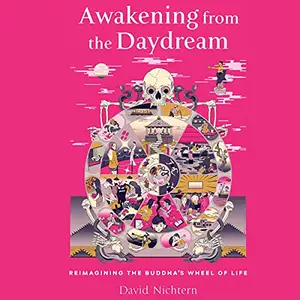 Awakening from the Daydream Reimagining the Buddha’s Wheel of Life [Audiobook]