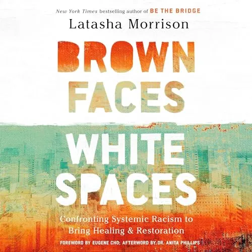 Brown Faces, White Spaces Confronting Systemic Racism to Bring Healing and Restoration [Audiobook]