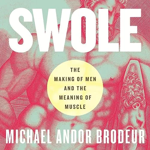 Swole The Making of Men and the Meaning of Muscle [Audiobook]