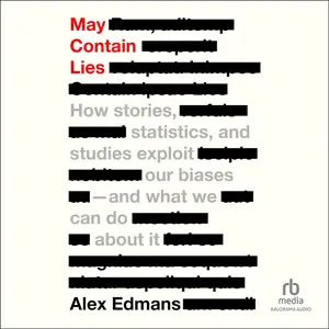 May Contain Lies How Stories, Statistics, and Studies Exploit Our Biases and What We Can Do About It [Audiobook]