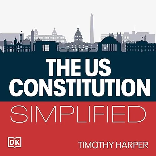 The United States Constitution Simplified A Plainspoken Guide to the Founding Principles of the United States [Audiobook]