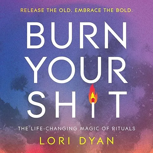 Burn Your Sht The Life-Changing Magic of Rituals [Audiobook]