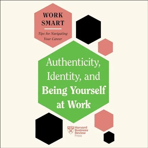 Authenticity, Identity, and Being Yourself at Work HBR Work Smart Series [Audiobook]