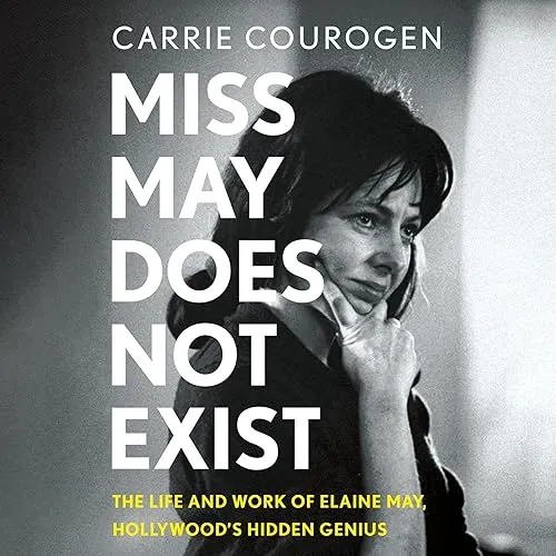 Miss May Does Not Exist The Life and Work of Elaine May, Hollywood’s Hidden Genius [Audiobook]