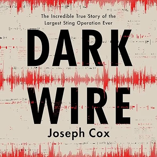 Dark Wire The Incredible True Story of the Largest Sting Operation Ever [Audiobook]