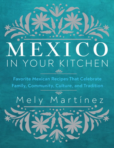 The Mexican Home Kitchen: Traditional Home-Style Recipes That Capture the Flavors ... 701070bd8c33761edc0e56602cf898c6