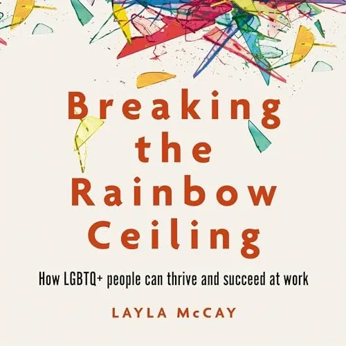 Breaking the Rainbow Ceiling How LGBTQ+ people can thrive and succeed at work [Audiobook]