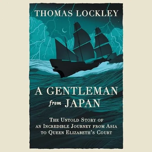 A Gentleman from Japan The Untold Story of an Incredible Journey from Asia to Queen Elizabeth’s Court [Audiobook]