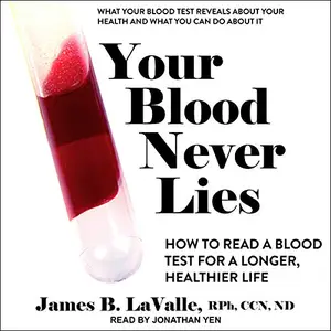Your Blood Never Lies How to Read a Blood Test for a Longer, Healthier Life [Audiobook]