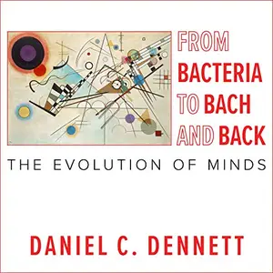 From Bacteria to Bach and Back The Evolution of Minds [Audiobook]