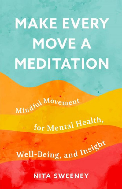 Make Every Move a Meditation: Mindful Movement for Mental Health, Well-Being 0ab3636e76652fdc631bb6ee6dbce9ea