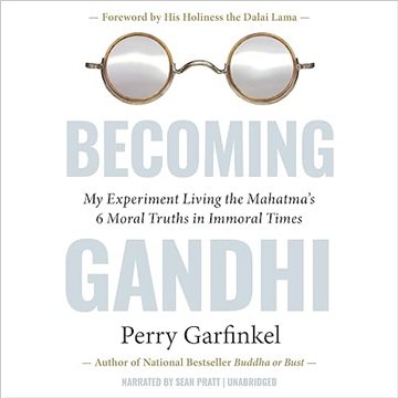 Becoming Gandhi: My Experiment Living the Mahatma's 6 Moral Truths in Immoral Times [Audiobook]