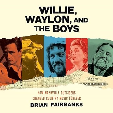 Willie, Waylon, and the Boys: How Nashville Outsiders Changed Country Music Forever [Audiobook]
