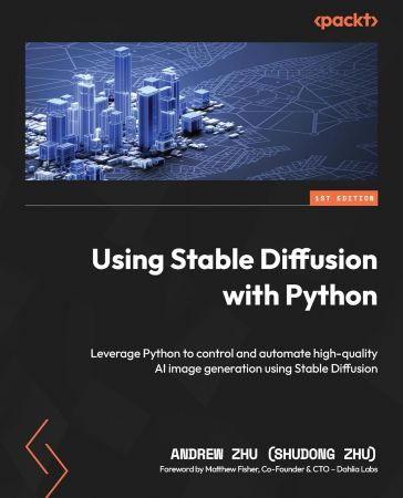Using Stable Diffusion with Python: Leverage Python to control and automate high-quality AI image generation