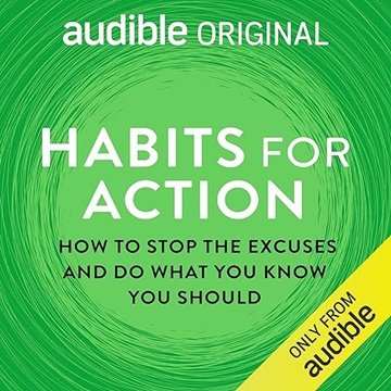 Habits for Action: How to Stop the Excuses and Do What You Know You Should [Audiobook]