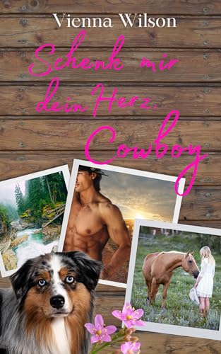 Vienna Wilson - Schenk mir dein Herz, Cowboy: Montana Cowboy-Romance