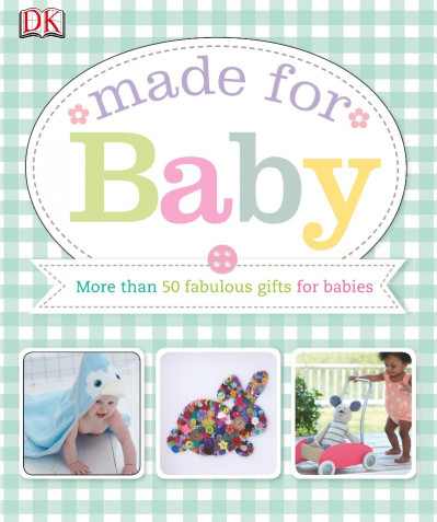 Made for Baby: More Than 50 Fabulous Gifts for Babies - DK 09b16c83182f416cc3e1b7b9b9fd3c43
