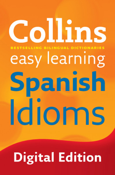 Easy Learning Spanish Idioms: Trusted support for learning - Collins 861b90751c7dfb0538e713c1e052854e