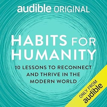 Habits for Humanity: 10 Lessons to Reconnect and Thrive in the Modern World [Audiobook]