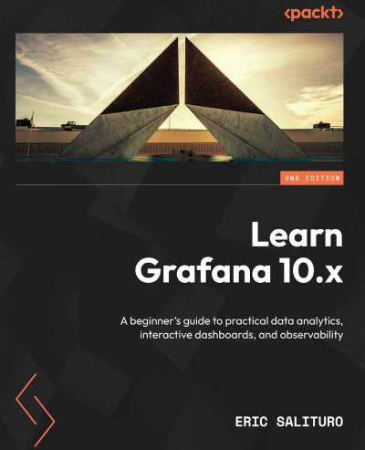 Learn Grafana 10.x: A beginner's guide to practical data analytics, interactive da... 864f7bab1e893e593d9cc7e3637af6da