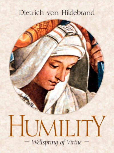 Humility: Wellspring of Virtue - Dr. Dietrich von Hildebrand 16c83f10e2de02e3b3287daea6840d05