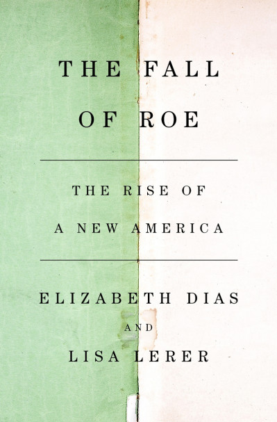 The Fall of Roe: The Rise of a New America - Elizabeth Dias