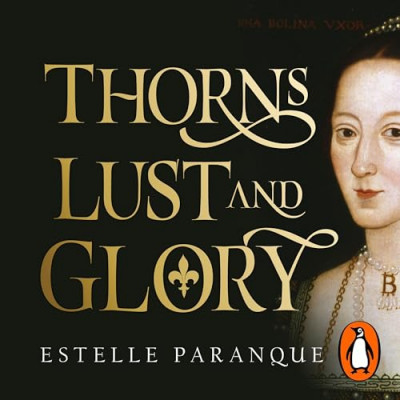 Thorns, Lust, and Glory: The BetRayal of Anne Boleyn - [AUDIOBOOK]