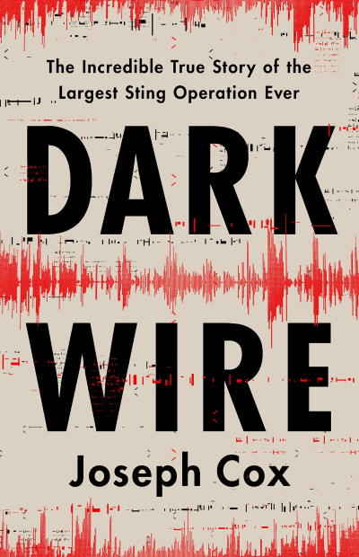 Dark Wire: The Incredible True Story of the Largest Sting Operation Ever - Joseph Cox E0524f5eccb03835bbbecc2cbdd34a14