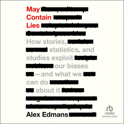 May Contain Lies: How Stories, Statistics, and Studies Exploit Our Biases-And What...