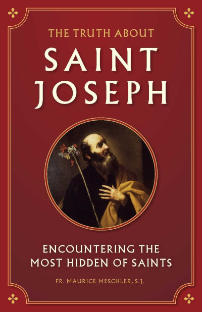 The Truth about Saint Joseph: Encountering the Most Hidden of Saints - Maurice Mes... 129a32f64a248c089700db736e0e942f