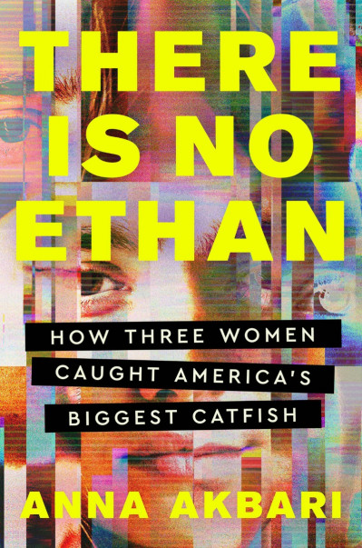 There Is No Ethan: How Three Women Caught America's Biggest Catfish - Anna Akbari B1ab43379451351b7bb1ec131cceed33