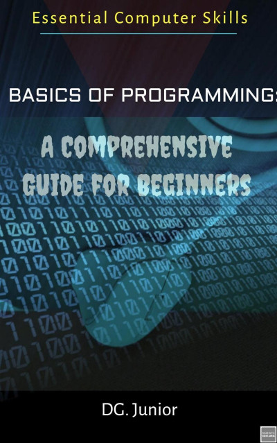 Basics of Programming: A Comprehensive Guide for Beginners - DG. Junior 2470e3e47f1cef996a933463ab37393a