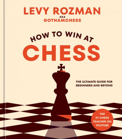 How to Win at Chess: The Ultimate Guide for Beginners and Beyond - Levy Rozman Dedc491174a454a31ee604408e7d0b4d