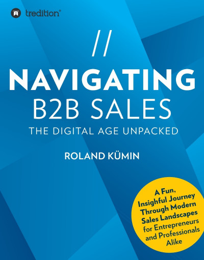 NAVIGATING B2B SALES -BOOK): The Digital Age Unpacked - Roland Kümin 8f246b8fd01edebd943a144b4ae4675b