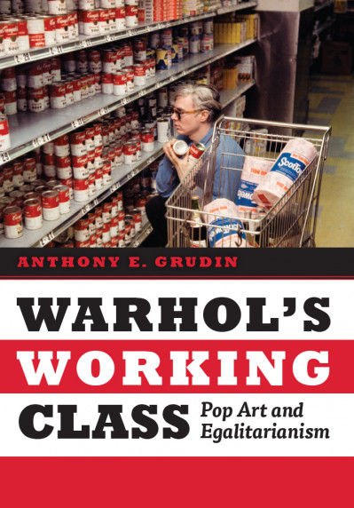 Warhol's Working Class: Pop Art and Egalitarianism - Anthony E. Grudin 4f23b0b34ef43550c9f33d57ff43d861