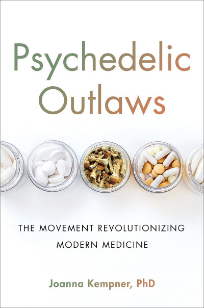 Psychedelic Outlaws: The Movement Revolutionizing Modern Medicine - Joanna Kempner... 599fbdb9563ee615b7cd73ee1d658285