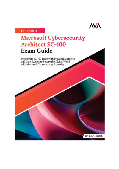 Ultimate Microsoft Cybersecurity Architect SC-100 Exam Guide - Dr. K.V.N. Rajesh 42b5d70d7903952be37a4762dac89e89