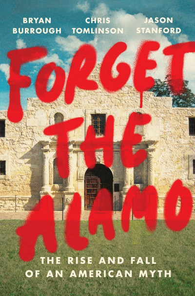 Forget the Alamo: The Rise and Fall of an American Myth - Bryan Burrough C701243cec1ff9d8ec3fa56c918fba90