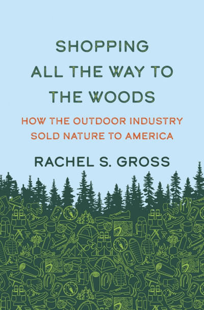 Shopping All the Way to the Woods: How the Outdoor Industry Sold Nature to America... E0a5f7c58e957f9a264121e3f49f7597