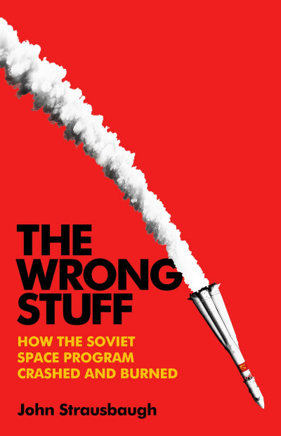 The Wrong Stuff: How the Soviet Space Program Crashed and Burned - John Strausbaugh B50f974e75348e4daed81194427f42a0