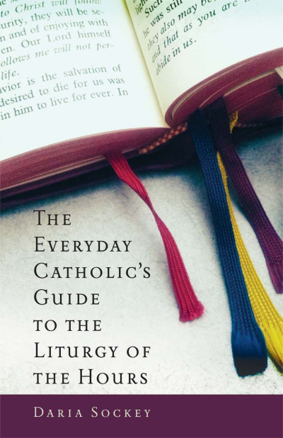 The Everyday Catholic's Guide to the Liturgy of the Hours - Daria Sockey 4d4faf1177c327148879bccd7fbc22a6